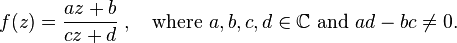 f(z) = \frac{az+b}{cz+d}\;,\quad \mbox{where } a,b,c,d\in\Bbb{C} \mbox{ and } ad-bc \ne 0.