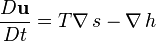 \frac{D\mathbf u}{Dt}=T \nabla\,s-\nabla \,h