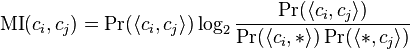 \operatorname {MI} (c_{i},c_{j})=\Pr(\langle c_{i},c_{j}\rangle )\log _{2}{\frac {\Pr(\langle c_{i},c_{j}\rangle )}{\Pr(\langle c_{i},*\rangle )\Pr(\langle *,c_{j}\rangle )}}