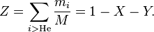 Z = \sum_{i>\mathrm{He}} \frac{m_i}{M} = 1 - X - Y.