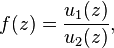  f(z) = {u_1(z)\over u_2(z)},