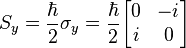  S_y = \frac{\hbar}{2} \sigma _y  = \frac{\hbar}{2}  \begin{bmatrix} 0&-i\\ i&0 \end{bmatrix} 