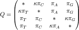 Q= \begin{pmatrix} {*} & {\kappa\pi_C} & {\pi_A} & {\pi_G} \\ {\kappa\pi_T} & {*} & {\pi_A} & {\pi_G} \\ {\pi_T} & {\pi_C} & {*} & {\kappa\pi_G} \\ {\pi_T} & {\pi_C} & {\kappa\pi_A} & {*}  \end{pmatrix}