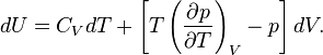 dU =C_{V}dT +\left[T\left(\frac{\partial p}{\partial T}\right)_{V}  - p\right]dV.\,