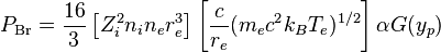 
  P_\mathrm{Br} = {16 \over 3} \left[ Z_i^2 n_i n_e r_e^3 \right] 
    \left[ {c \over r_e} (m_e c^2 k_B T_e)^{1/2} \right] \alpha G(y_p)
