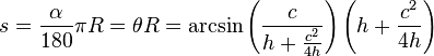 s = \frac{\alpha}{180}\pi R = {\theta} R = \arcsin\left(\frac{c}{h+\frac{c^2}{4h}}\right)\left(h + \frac{c^2}{4h}\right)