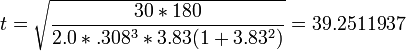 t = \sqrt{\frac{30 * 180}{2.0 * .308^3 * 3.83(1+3.83^2)}} = 39.2511937