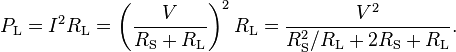 P_\mathrm{L} = I^2 R_\mathrm{L} = \left(\frac{V}{R_\mathrm{S} + R_\mathrm{L}}\right)^2 R_\mathrm{L} = \frac{V^2}{R_\mathrm{S}^2 / R_\mathrm{L} + 2 R_\mathrm{S} + R_\mathrm{L}}.