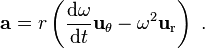 \mathbf{a} = r \left( \frac {\mathrm{d}\omega}{\mathrm{d}t} \mathbf{u}_\mathrm{\theta} - \omega^2 \mathbf{u}_\mathrm{r} \right) \ . 