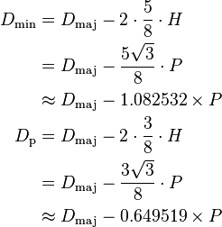 \begin{align}
  D_\text{min} &= D_\text{maj} - 2\cdot\frac58\cdot H \\
               &= D_\text{maj} - \frac{5 \sqrt 3}{8} \cdot P \\
               &\approx D_\text{maj} - 1.082532 \times P \\
    D_\text{p} &= D_\text{maj} - 2 \cdot \frac{3}{8} \cdot H \\
               &= D_\text{maj} - \frac{3 \sqrt 3}{8} \cdot P \\
               &\approx D_\text{maj} - 0.649519 \times P
\end{align}