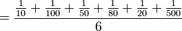 = {\begin{matrix} \frac{1}{10} \end{matrix} + \begin{matrix} \frac{1}{100} \end{matrix} + \begin{matrix} \frac{1}{50} \end{matrix} + \begin{matrix} \frac{1}{80} \end{matrix} + \begin{matrix} \frac{1}{20} \end{matrix} + \begin{matrix} \frac{1}{500} \end{matrix} \over 6} 