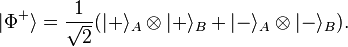 |\Phi^+\rangle = \frac{1}{\sqrt{2}} (|+\rangle_A \otimes |+\rangle_B + |-\rangle_A \otimes |-\rangle_B).