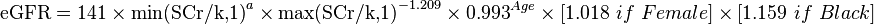 \mbox{eGFR} = \mbox{141}\ \times \ \mbox{min(SCr/k,1)}^{a} \ \times \ \mbox{max(SCr/k,1)}^{-1.209} \ \times \ \mbox{0.993}^{Age} \ \times \ {[1.018\ if\ Female]} \ \times \ {[1.159\ if\ Black]} \ 