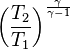  \left (\frac{T_2}{T_1} \right )^\frac {\gamma}{\gamma-1}