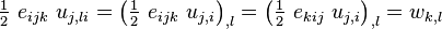 
   \tfrac{1}{2}~e_{ijk}~u_{j,li} = \left(\tfrac{1}{2}~e_{ijk}~u_{j,i}\right)_{,l} = \left(\tfrac{1}{2}~e_{kij}~u_{j,i}\right)_{,l} = w_{k,l}
 