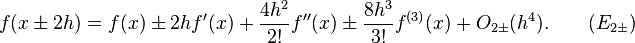 f(x \pm 2h) = f(x) \pm 2h f'(x) + \frac{4h^2}{2!} f''(x) \pm \frac{8h^3}{3!} f^{(3)}(x) + O_{2\pm}(h^4). \qquad (E_{2\pm})