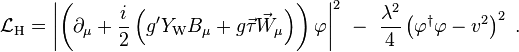 \mathcal{L}_\mathrm{H} = \left|
\left(\partial_\mu + {i\over2} \left( g'Y_\mathrm{W}B_\mu
+g\vec\tau\vec W_\mu \right)\right)\varphi\right|^2 \ - \ {\lambda^2\over4}\left(\varphi^\dagger\varphi-v^2\right)^2\;.