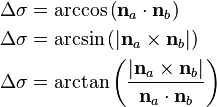 \begin{align}
 & \Delta \sigma=\arccos\left( \mathbf n_a\cdot \mathbf n_b \right) \\ 
 & \Delta \sigma=\arcsin\left( \left| \mathbf n_a\times \mathbf n_b \right| \right) \\ 
 & \Delta \sigma=\arctan\left( \frac{\left| \mathbf n_a\times \mathbf n_b \right|}{\mathbf n_a\cdot \mathbf n_b} \right) \\ 
\end{align}