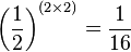 \left(\frac{1}{2}\right)^{(2 \times 2)} = \frac{1}{16}