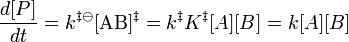 \frac{d[P]}{dt} = k^{\ddagger\ominus}[\mathrm{AB}]^{\Dagger} = k^{\ddagger}K^{\Dagger }[A][B] = k[A][B]