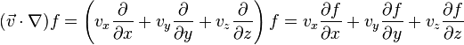 (\vec v \cdot \nabla) f = \left (v_x \frac{\part}{\part x}+v_y \frac{\part}{\part y}+v_z \frac{\part}{\part z} \right )f = v_x \frac{\part f}{\part x}+v_y \frac{\part f}{\part y}+v_z \frac{\part f}{\part z} 