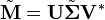 \tilde{\mathbf{M}} = \mathbf{U} \tilde{\boldsymbol{\Sigma}} \mathbf{V}^*