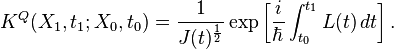 K^Q(X_1, t_1; X_0, t_0) = \frac{1}{J(t)^ {\frac{1}{2}} } \exp\left[\frac{i}{\hbar}\int_{t_0}^{t_1}L(t)\,dt\right].