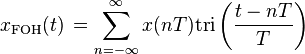 x_{\mathrm{FOH}}(t)\,= \sum_{n=-\infty}^{\infty} x(nT) \mathrm{tri} \left(\frac{t - nT}{T} \right) \ 