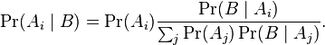 \Pr(A_i \mid B) = \Pr(A_i)\frac{\Pr(B\mid A_i)}{\sum_j \Pr(A_j)\Pr(B\mid A_j)}.