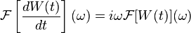  \mathcal{F}\left[\frac{dW(t)}{dt}\right](\omega) = i \omega \mathcal{F}[W(t)](\omega) 