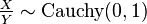  \tfrac{X}{Y} \sim \textrm{Cauchy}(0,1)\,