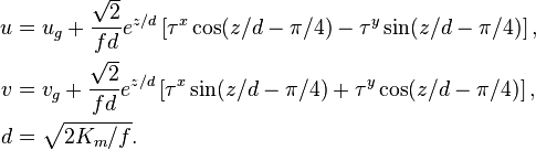 
\begin{align} 
  u &= u_g + \frac{\sqrt{2}}{fd}e^{z/d}\left [\tau^x \cos(z/d - \pi/4) - \tau^y \sin(z/d - \pi/4)\right ],
  \\
  v &= v_g + \frac{\sqrt{2}}{fd}e^{z/d}\left [\tau^x \sin(z/d - \pi/4) + \tau^y \cos(z/d - \pi/4)\right ],
  \\
d &= \sqrt{2 K_m/f}.

\end{align}

 