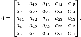  A = \begin{bmatrix}
a_{11} & a_{12} & a_{13} & a_{14} & a_{15} \\
a_{21} & a_{22} & a_{23} & a_{24} & a_{14} \\
a_{31} & a_{32} & a_{33} & a_{23} & a_{13} \\
a_{41} & a_{42} & a_{32} & a_{22} & a_{12} \\
a_{51} & a_{41} & a_{31} & a_{21} & a_{11}
\end{bmatrix}. 