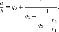 \frac{a}{b} = q_0 + \cfrac{1}{q_1 + \cfrac{1}{q_2 + \cfrac{r_2}{r_1}}}\,. 