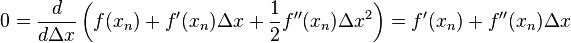 \displaystyle 0 = \frac{d}{d\Delta x} \left(f(x_n)+f'(x_n)\Delta x+\frac 1 2 f''(x_n) \Delta x^2\right) = f'(x_n)+f'' (x_n) \Delta x