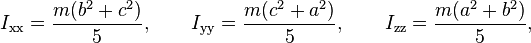 I_{\mathrm{xx}} = \frac{m(b^2+c^2)}{5},\qquad
I_{\mathrm{yy}} = \frac{m(c^2+a^2)}{5},\qquad
I_{\mathrm{zz}} = \frac{m(a^2+b^2)}{5},