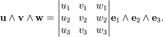 \mathbf{u}\wedge\mathbf{v}\wedge\mathbf{w}=\begin{vmatrix} u_1 & v_1 &w_1\\ u_2 & v_2& w_2\\u_3&v_3&w_3\end{vmatrix} \mathbf{e}_1\wedge\mathbf{e}_2\wedge\mathbf{e}_3. 