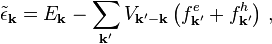 
  \tilde{\epsilon}_{\mathbf{k}} 
  = 
  E_{\mathbf{k}} 
  - 
  \sum_{\mathbf{k}'} V_{{\mathbf{k}}'-{\mathbf{k}}}
  \left(f^e_{\mathbf{k}'} + f^h_{\mathbf{k}'} \right)
\,,
