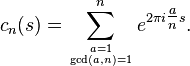 c_n(s)= \sum_{a=1\atop \gcd(a,n)=1}^n e^{2 \pi i \tfrac{a}{n} s}.