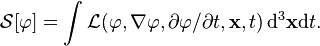 \mathcal{S} [\varphi] = \int \mathcal{L} (\varphi,\nabla\varphi,\partial\varphi/\partial t , \mathbf{x},t) \, \mathrm{d}^3 \mathbf{x} \mathrm{d}t .