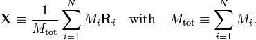 
\mathbf{X} \equiv \frac{1}{M_\mathrm{tot}} \sum_{i=1}^N M_i \mathbf{R}_i \quad\mathrm{with}\quad
M_\mathrm{tot} \equiv \sum_{i=1}^N M_i.
