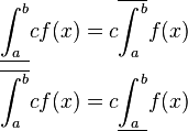 \begin{align}
\underline{\int_{a}^{b}} cf(x) &= c\overline{\int_{a}^{b}} f(x)\\
\overline{\int_{a}^{b}} cf(x) &= c\underline{\int_{a}^{b}} f(x)
\end{align}