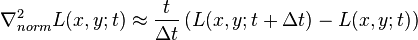 \begin{align}
\nabla^2_{norm} L(x, y; t) &\approx \frac{t}{\Delta t} \left( L(x, y; t+\Delta t) - L(x, y; t) \right) 
\end{align}