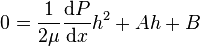  0 = \frac{1}{2 \mu}\frac{\mathrm{d}P}{\mathrm{d}x} h^2 + Ah + B 