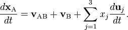  \frac {d \mathbf{x}_\mathrm{A}}{dt} =\mathbf{v}_\mathrm{AB}+ \mathbf{v}_\mathrm{B} + \sum_{j=1}^3 x_j \frac{d \mathbf{u}_j}{dt}. 