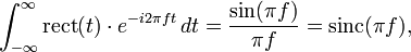 \int_{-\infty}^\infty \mathrm{rect}(t)\cdot e^{-i 2\pi f t} \, dt
=\frac{\sin(\pi f)}{\pi f} = \mathrm{sinc}(\pi f),\,