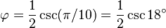 \varphi = {1 \over 2}\csc(\pi/10) = {1 \over 2}\csc 18^\circ