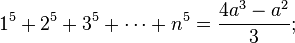 1^5 + 2^5 + 3^5 + \cdots + n^5 = {4a^3 - a^2 \over 3};