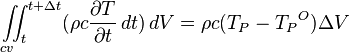 \int\limits_{cv} \!\!\!\int_t^ {t+\Delta t} (\rho c \frac{\partial T} {\partial t}\,dt)\,dV = \rho c(T_P - {T_P}^O) \Delta V 