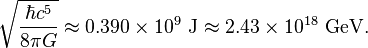 \sqrt{\frac{\hbar{}c^5}{8\pi G}} \approx 0.390 \times 10^9\ \mathrm{J} \approx 2.43 \times 10^{18} \ \mathrm{GeV}.